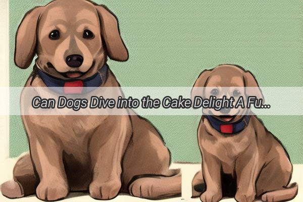 Can Dogs Dive into the Cake Delight A Fun Dive into Safe Treats for Your Pooch